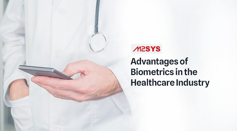 What are the advantages of using biometrics in healthcare industry?