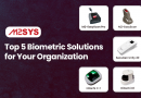 Evaluating the Top 5 Biometric Solutions for Your Organization: Hardware and Software