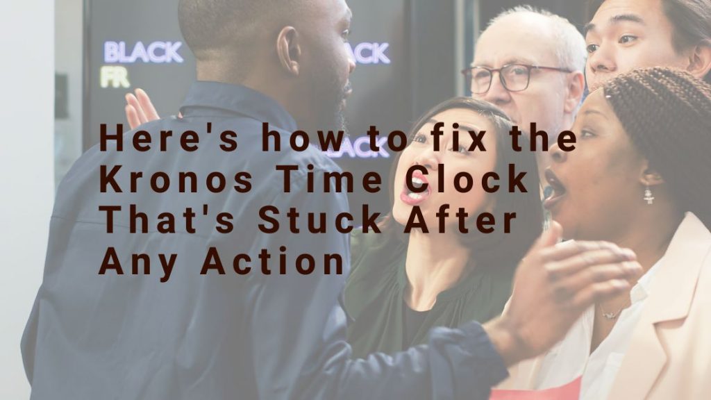 here-s-how-to-fix-the-kronos-time-clock-that-s-stuck-after-any-action